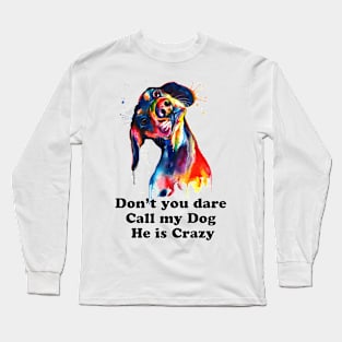 Don't you dare call my dog he is crazy Long Sleeve T-Shirt